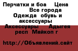 Перчатки и боа  › Цена ­ 1 000 - Все города Одежда, обувь и аксессуары » Аксессуары   . Адыгея респ.,Майкоп г.